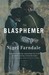 The Blasphemer A Novel by Nigel Farndale