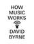 How Music Works by David Byrne