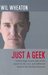 Just a Geek Unflinchingly honest tales of the search for life, love, and fulfillment beyond the Starship Enterprise by Wil Wheaton