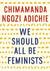 We Should All Be Feminists by Chimamanda Ngozi Adichie