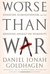 Worse Than War Genocide, Eliminationism, and the Ongoing Assault on Humanity by Daniel Jonah Goldhagen