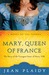 Mary, Queen of France (Tudor Saga, #9) by Jean Plaidy