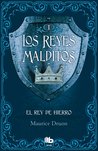 El rey de hierro (Los Reyes Malditos, #1)