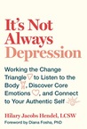 It’s Not Always Depression: Working the Change Triangle to Listen to the Body, Discover Core Emotions, and Connect to Your Authentic Self