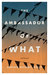 The Ambassador of What by Adrian Michael Kelly