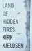 Land of Hidden Fires by Kirk Kjeldsen