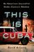 This Is Cuba An American Journalist Under Castro's Shadow by David Ariosto