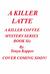 A Killer Latte A Cozy Mystery (A Killer Coffee Mystery Series Book Six) by Tonya Kappes