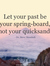 Let your past be your spring-board, not your quicksand.