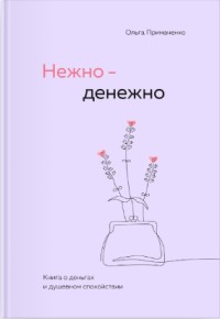 Нежно-денежно. Книга о деньгах и душевном спокойствии