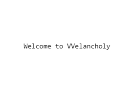 Welcome to Welancholy ... [ unfinished ]