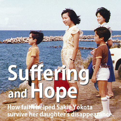 Suffering and Hope How faith helped Sakie Yokota survive her daughter's disappearance.