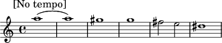 \relative c'' { \clef treble \key c \major \time 4/4 \mark "[No tempo]" 
a'1(a1) gis1 g1 fis2 e2 dis1}