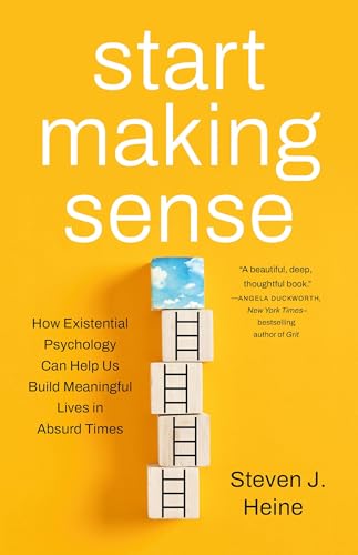 Start Making Sense: How Existential Psychology Can Help Us Build Meaningful Lives in Absurd Times