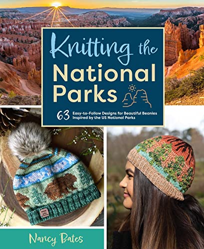 Knitting the National Parks: 63 Easy-to-Follow Designs for Beautiful Beanies Inspired by the US National Parks (Knitting Book