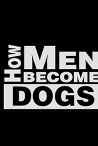 Primary photo for How Men Become Dogs