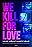 We Kill for Love