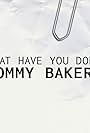 What Have You Done, Tommy Baker?