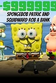 Spongebob Patrick and Squidward Rob a Bank (2021)