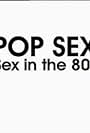 Pop Sex: Sex in the 80s (2006)