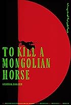 To Kill A Mongolian Horse