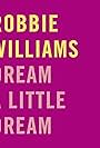 Robbie Williams: Dream a Little Dream (2013)