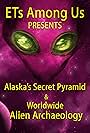 ETs Among Us Presents: Alaska's Secret Pyramid and Worldwide Alien Archaeology (2023)