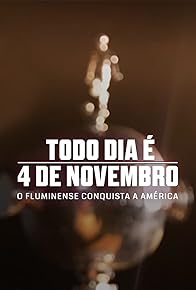 Primary photo for Todo Dia É 4 de Novembro: O Fluminense Conquista a América