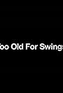 Too Old for Swings (2010)