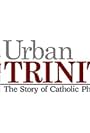 Urban Trinity: The Story of Catholic Philadelphia (2015)