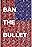 Ban the Bullet