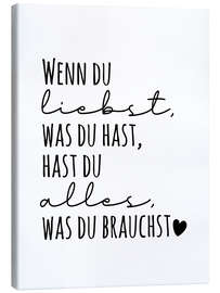 Leinwandbild Wenn du liebst, was du hast, hast du alles, was du brauchst. - Heyduda