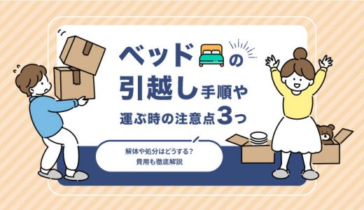 ベッドを引っ越しするときの注意点3つ！解体や処分はどうする？費用も徹底解説