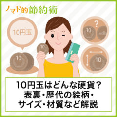 10円玉はどんな硬貨？いつ変わるかや表裏はどっちか・歴代の絵柄・サイズ・材質などについて徹底解説