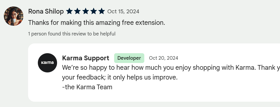 Screenshot of a five-star review by Rona Shilop with a generic-looking avatar of woman with a cup of coffee. The review text says: Thanks for making this amazing free extension. There is a reply by Karma Support saying: We’re so happy to hear how much you enjoy shopping with Karma.