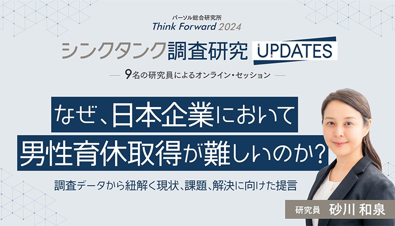 なぜ、日本企業において男性育休取得が難しいのか？ ～調査データから紐解く現状、課題、解決に向けた提言～