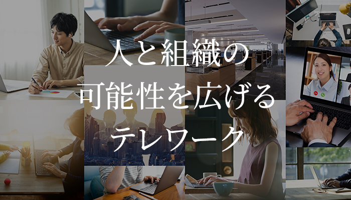 人と組織の可能性を広げるテレワーク