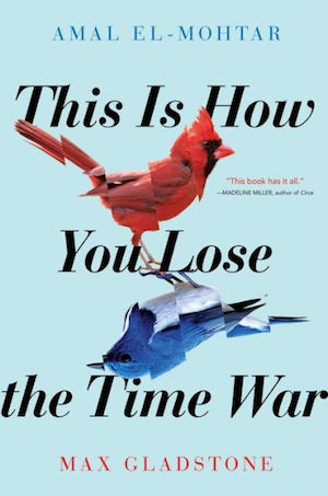 This Is How You Lose The Time War by Amal El-Mohtar and Max Gladstone