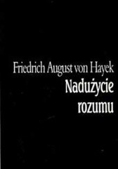 Okładka książki Nadużycie rozumu Friedrich August von Hayek