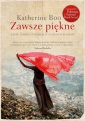 Okładka książki Zawsze piękne. Życie, śmierć i nadzieja w slumsach Bombaju Katherine Boo