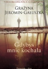 Okładka książki Gdybyś mnie kochała Grażyna Jeromin-Gałuszka