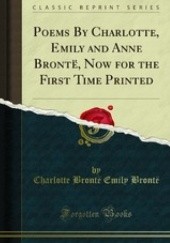 Poems By Charlotte, Emily and Anne Brontë, Now for the First Time Printed