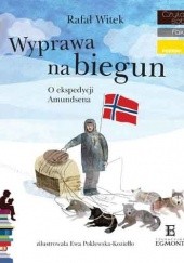 Okładka książki Wyprawa na biegun. O ekspedycji Amundsena Ewa Poklewska-Koziełło, Rafał Witek