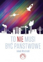 Okładka książki To nie musi być państwowe Jakub Wozinski