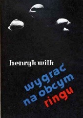 Okładka książki Wygrać na obcym ringu Henryk Wilk