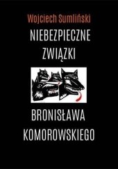 Okładka książki Niebezpieczne związki Bronisława Komorowskiego Wojciech Sumliński