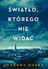 Okładka książki Światło, którego nie widać Anthony Doerr