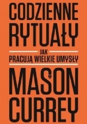 Okładka książki Codzienne rytuały. Jak pracują wielkie umysły Mason Currey