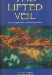 The Lifted Veil. The Book of Fantastic Literature by Women. 1800--World War II