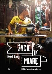 Okładka książki Życie na miarę. Odzieżowe niewolnictwo Marek Rabij